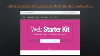 HTTPS://DEVELOPERS.GOOGLE.COM/WEB/TOOLS/STARTER-KIT/
 