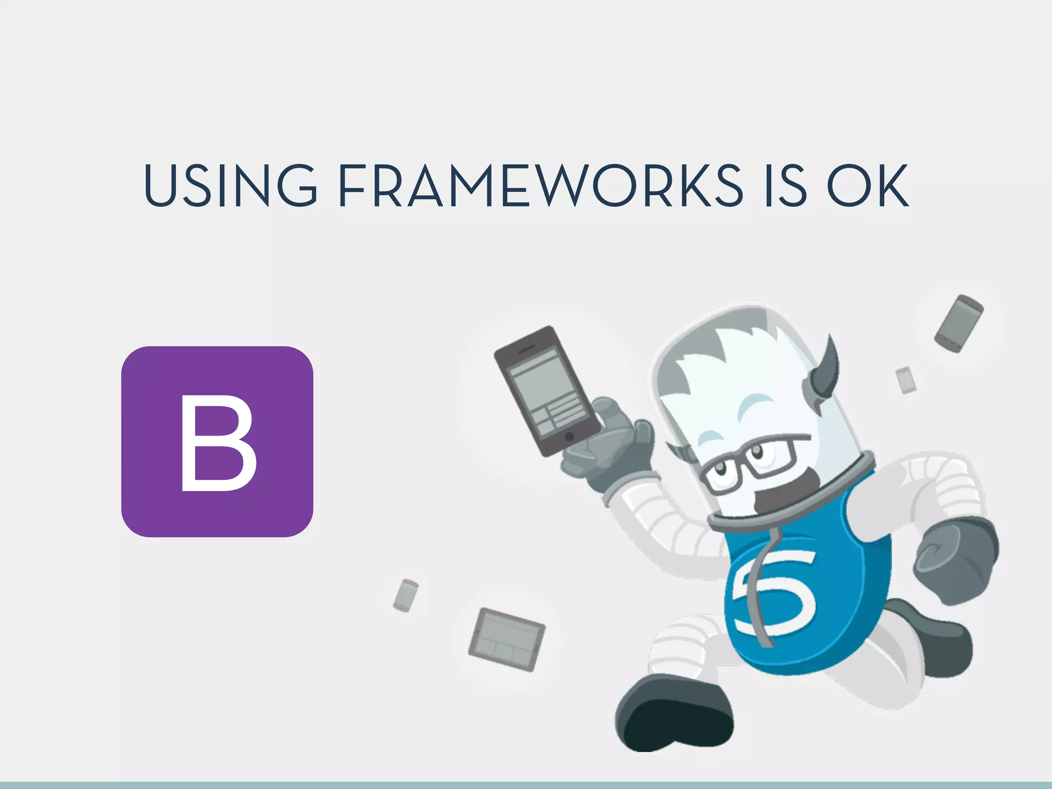 USING FRAMEWORKS IS OK
B
 