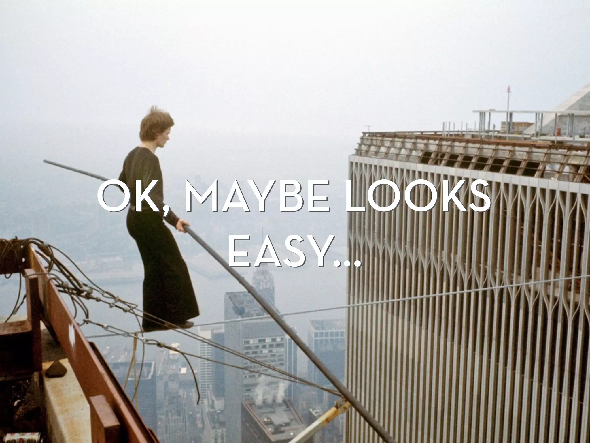 OK, MAYBE LOOKS
EASY…
OK, MAYBE LOOKS
EASY…
 