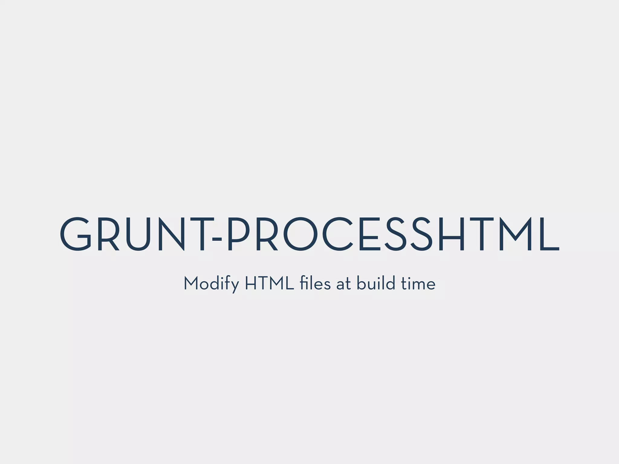 GRUNT-PROCESSHTML
Modify HTML ﬁles at build time
 