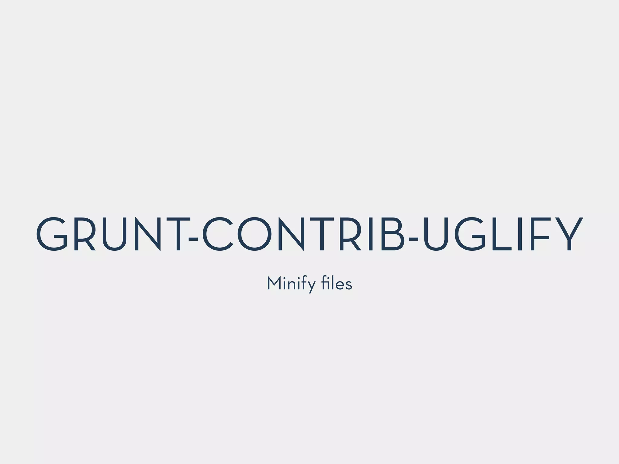 GRUNT-CONTRIB-UGLIFY
Minify ﬁles
 