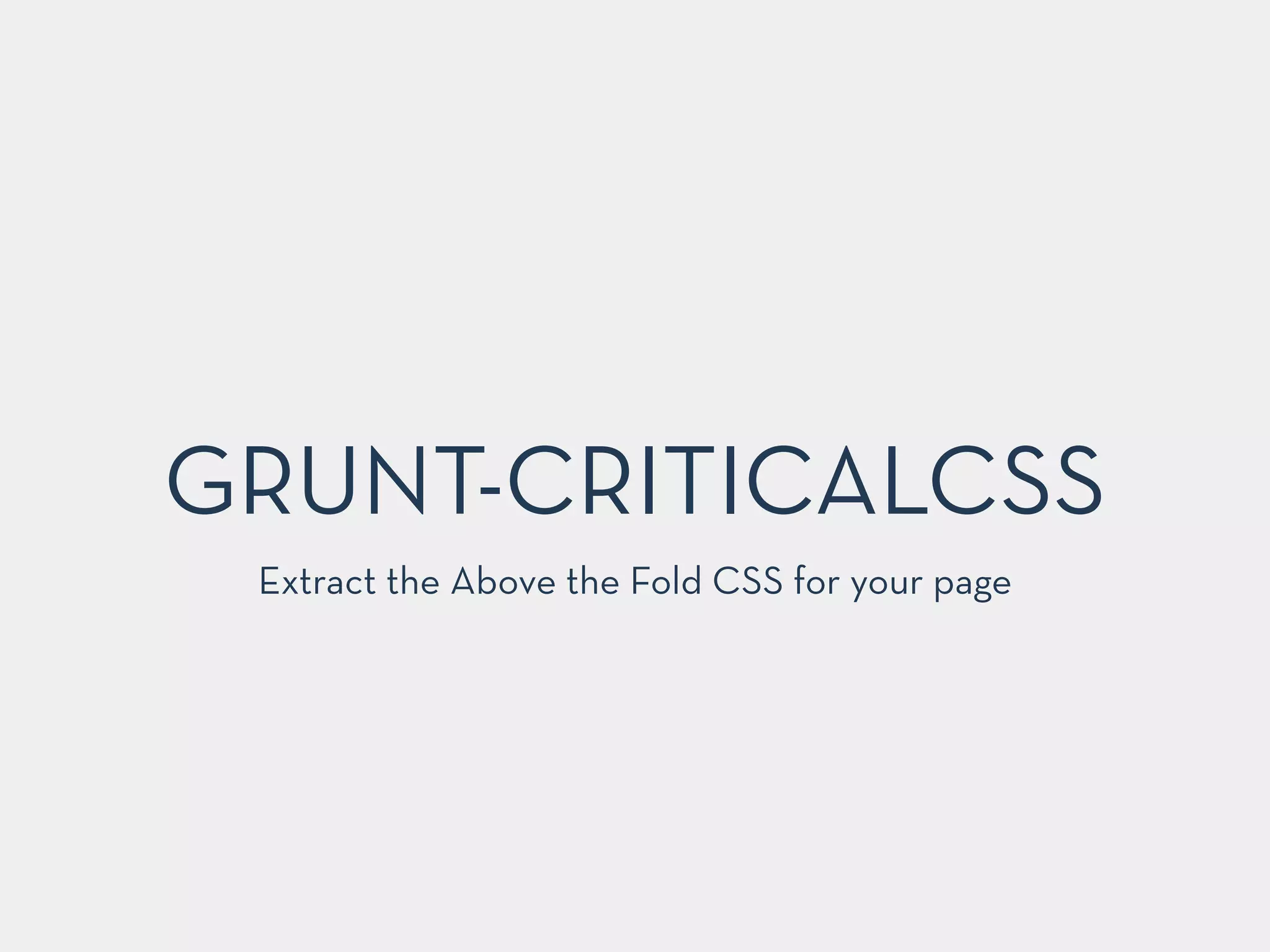 GRUNT-CRITICALCSS
Extract the Above the Fold CSS for your page
 