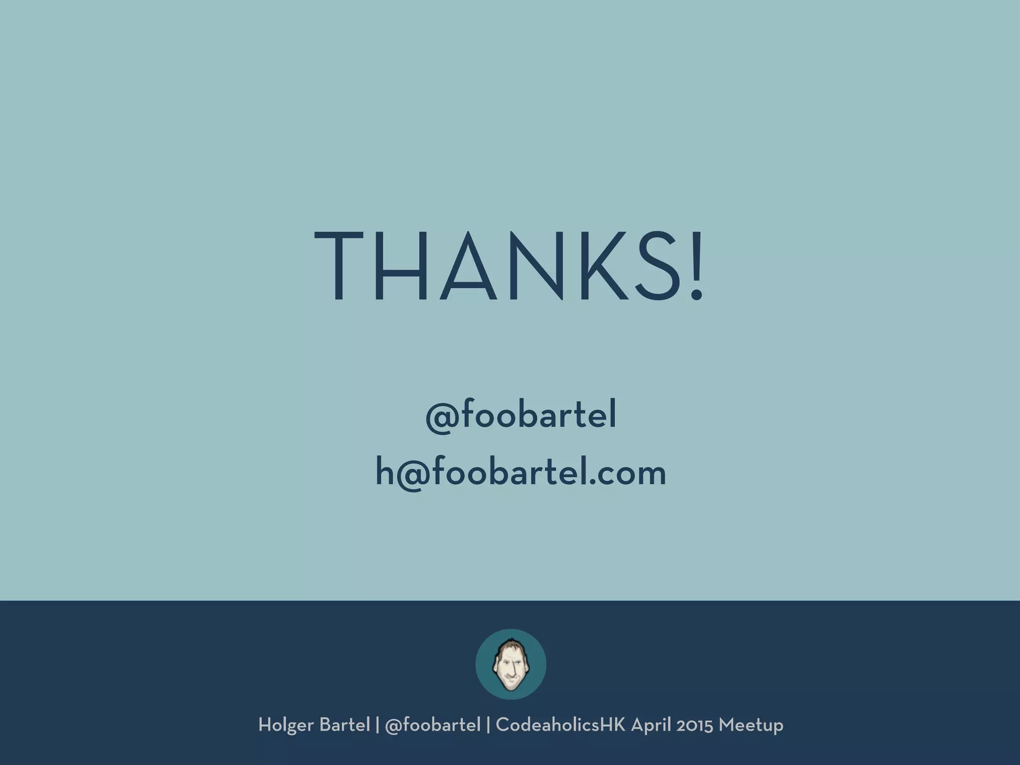 THANKS!
Holger Bartel | @foobartel | CodeaholicsHK April 2015 Meetup
@foobartel
h@foobartel.com
 