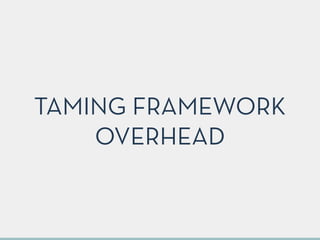 TAMING FRAMEWORK
OVERHEAD
 