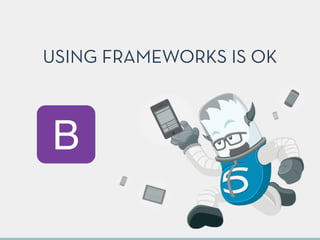 USING FRAMEWORKS IS OK
B
 