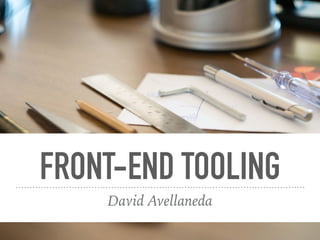 FRONT-END TOOLING
David Avellaneda
 