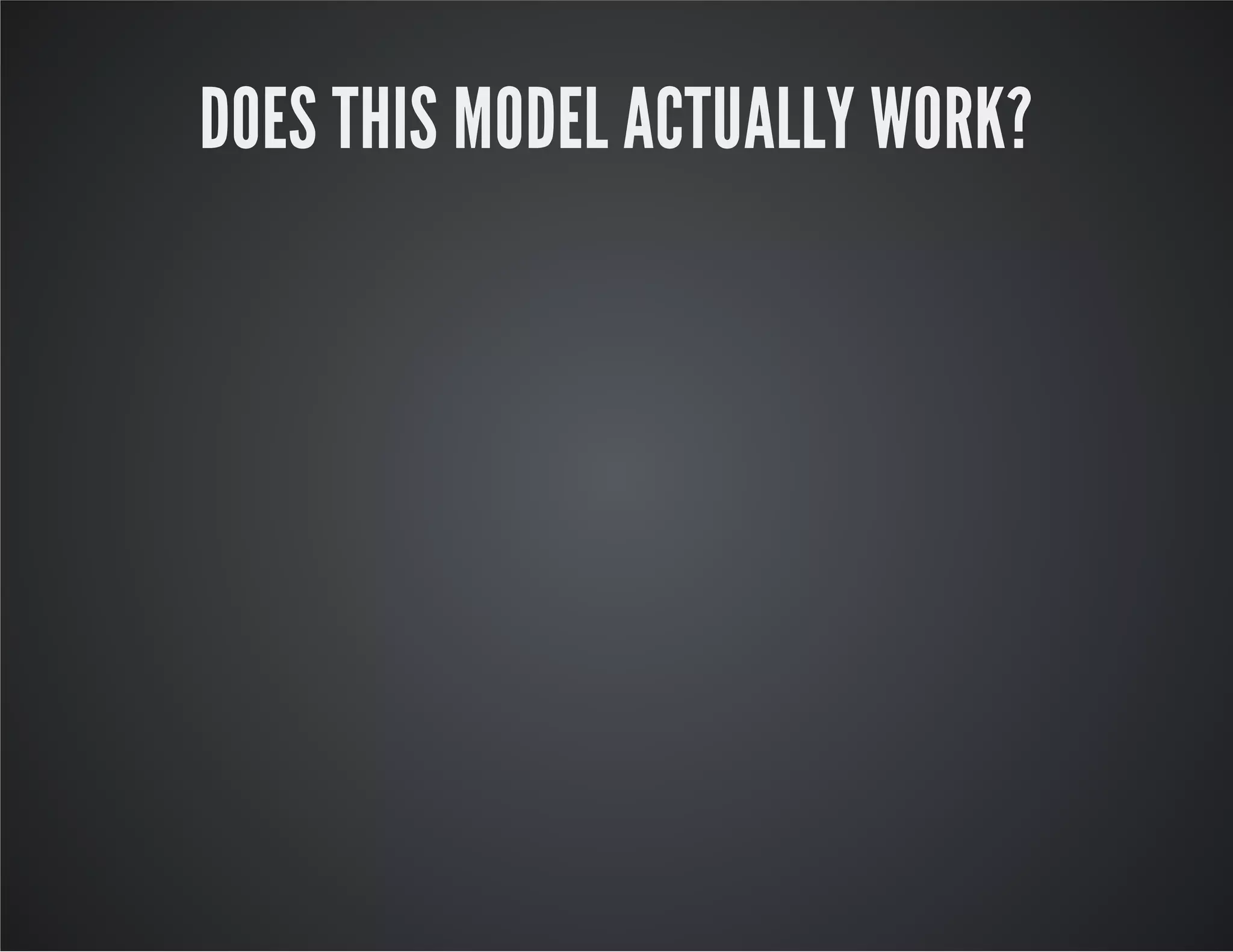 DOES THIS MODEL ACTUALLY WORK?
 