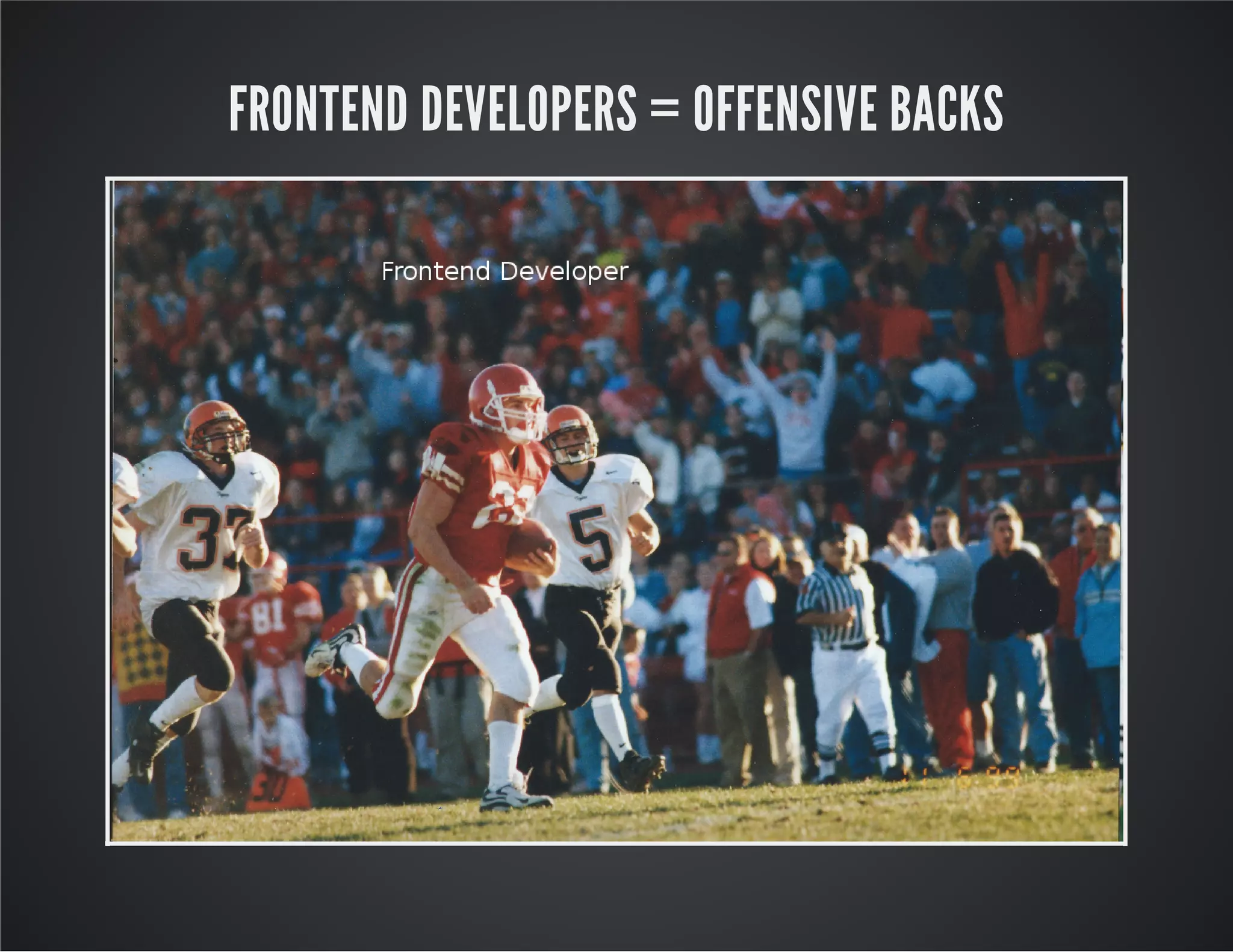 FRONTEND DEVELOPERS = OFFENSIVE BACKS
 