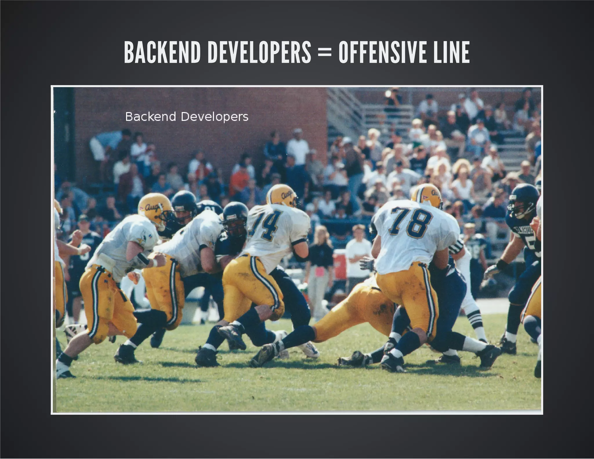 BACKEND DEVELOPERS = OFFENSIVE LINE
 