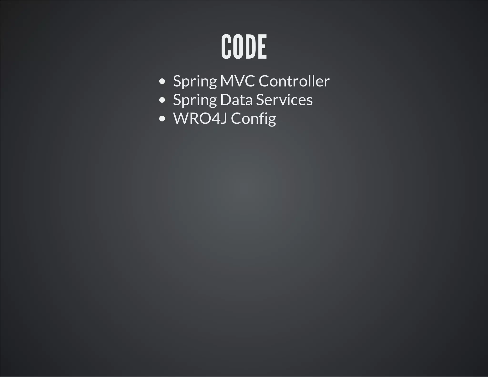 CODE
Spring MVC Controller
Spring Data Services
WRO4J Config
 