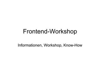 Frontend-Workshop Informationen, Workshop, Know-How 