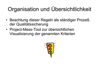 Organisation und Übersichtlichkeit Beachtung dieser Regeln als ständiger Prozeß der Qualitätssicherung Project-Mess-Tool zur übersichtlichen Visualisierung der genannten Kriterien 