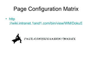 Page Configuration Matrix http ://wiki.intranet.1and1.com/bin/view/WM/DokuSystemePustefixPCM 