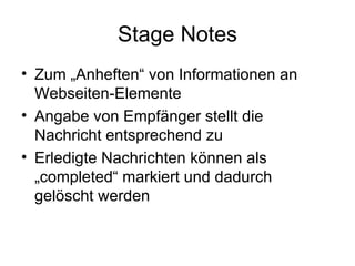 Stage Notes Zum „Anheften“ von Informationen an Webseiten-Elemente Angabe von Empfänger stellt die Nachricht entsprechend zu Erledigte Nachrichten können als „completed“ markiert und dadurch gelöscht werden 