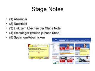 Stage Notes (1) Absender (2) Nachricht (3) Link zum Löschen der Stage Note (4) Empfänger (variiert je nach Shop) (5) Speichern/Abschicken (1) (2) (3) (4) (5) 
