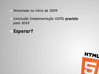 Anunciado no início de 2009

Conclusão (implementação 100%) prevista
para 2022

Esperar?
 