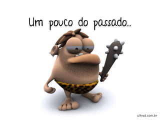 Um pouco do passado...




                         ultrad.com.br
 