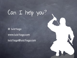 Can I help you?

@ luiztiago

www.luiztiago.com

luiztiago@luiztiago.com
 