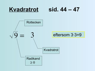 Kvadratrot  sid. 44 – 47  Kvadratrot eftersom 3 ∙3=9 Rottecken Radikand  