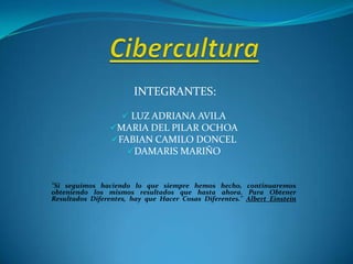 CiberculturaINTEGRANTES: LUZ ADRIANA AVILA