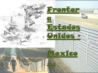 Fronter
a
Estados
Unidos –

Mexico
…
 