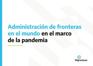 Administración de fronteras
en el mundo en el marco
de la pandemia
 