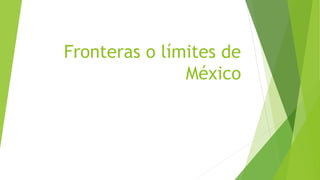 Fronteras o límites de
México
 