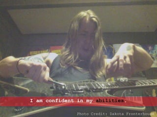 I am confident in my abilities.
Photo Credit: Dakota Fronterhouse
 