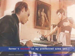 Haven’t worked in my preferred area yet…
Photo Credit: https://www.flickr.com/photos/10448523@N08/3798086377/
 