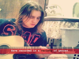 Have recorded in a variety of genres…
Photo Credit: Dakota Fronterhouse
 