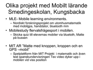 Olika projekt med Mobilt lärande Smedingeskolan, Kungsbacka ,[object Object],[object Object],[object Object],[object Object],[object Object],[object Object]