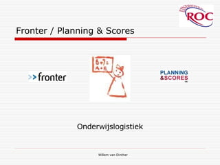 Fronter / Planning & Scores Willem van Dinther Onderwijslogistiek 