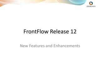 FrontFlow Release 12 New Features and Enhancements 