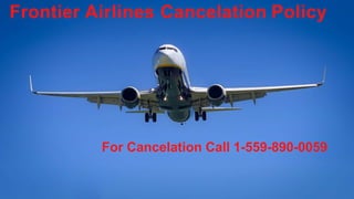 Frontier Airlines Cancelation Policy
For Cancelation Call 1-559-890-0059
 