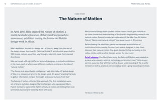 Nike’s internal design team created further rooms, which gave visitors an
up-close, immersive understanding of the brand’s longstanding research into
natural motion. Rooms included an exploration of the Nike Free RN Motion
Flyknit, “Nike’s most natural ride yet,” and experiments in 3D printing.
Before leaving the exhibition, guests encountered an installation of
multicolored dots covering the courtyard space, designed to help them
discover their natural motion. One guest decided to hop out solely on the
yellow circles, while another danced across the courtyard.
Retail takeaway: Like Nike’s laboratory, the Nature of Motion was created as
a place where design, science, technology and emotion meet. Visitors were
sent on a journey that left them with a deeper understanding of the brand’s
mindset on both a practical and conceptual level—going beyond sport shoes.
In April 2016, Nike created the Nature of Motion, a
multi-faceted exploration of the brand’s approach to
movement, exhibited during the Salone del Mobile
design week in Milan.
Nike’s exhibition, located in a sleepy part of the city away from the rest of
the design shows, took over Ex Fabbrica Orobia 15, an industrial space built in
1920. Inside, visitors wove their way through a labyrinth made from stacked
shoe boxes.
Nike partnered with eight different external designers to embed installations
in the maze, each of whom used different mediums to interpret the idea of
“natural motion.”
“The future is all about haptic intelligence,” said John Hoke, VP global design
of Nike, in a release just prior to the design week. It’s about “enabling the body
to gather information not just from sight and sound but also from feel.”
The Nature of Motion reflected this approach. The first installation was a
set of drums by Italian designer Martino Gamper, who repurposed Nike’s
Flyknit textiles to explore the rhythm of natural motion, stretching them over
laminated plywood and fastening them with laces.
The Nature of Motion
CASE STUDY
10 FRONTIER(LESS) RETAILEXPERIENCE CASE STUDIES: EXCERPT
The Nature of Motion by Nike
 