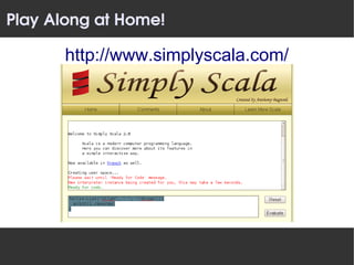 Play Along at Home!

       http://www.simplyscala.com/
 