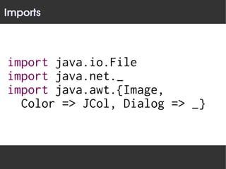 Imports



import java.io.File
import java.net._
import java.awt.{Image,
  Color => JCol, Dialog => _}
 