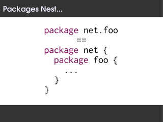 Packages Nest...

           package net.foo
                  ==
           package net {
             package foo {
               ...
             }
           }
 