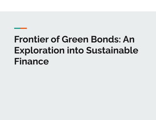 Frontier of Green Bonds: An
Exploration into Sustainable
Finance
 
