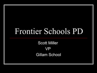 Frontier Schools PD Scott Miller  VP  Gillam School 