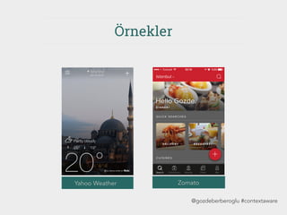 Örnekler
Yahoo Weather Zomato
@gozdeberberoglu #contextaware
 