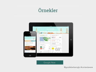 Örnekler
Google Now
@gozdeberberoglu #contextaware
 