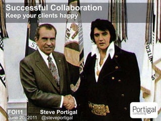Successful Collaboration Keep your clients happy FOI11		Steve PortigalJune 20, 2011	 @steveportigal 
