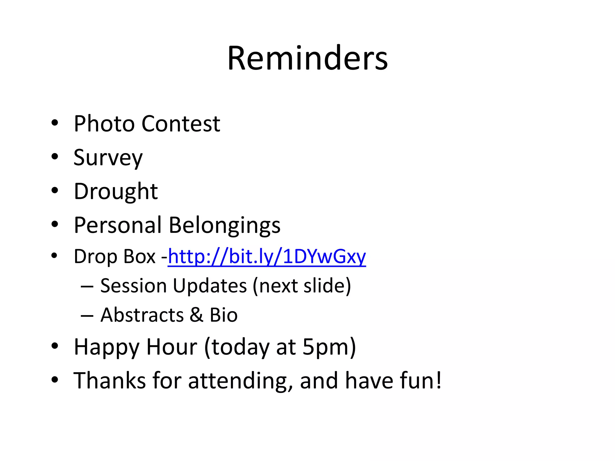 Reminders
• Photo Contest
• Survey
• Drought
• Personal Belongings
• Drop Box -http://bit.ly/1DYwGxy
– Session Updates (next slide)
– Abstracts & Bio
• Happy Hour (today at 5pm)
• Thanks for attending, and have fun!
 