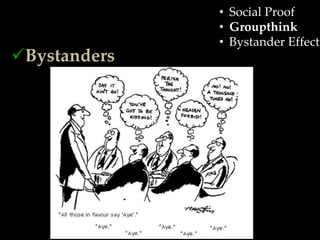 • Social Proof
o The Bully
               • Groupthink
o The Victim
               • Bystander Effect
Bystanders
 