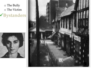 o The Bully
 o The Victim

Bystanders
 