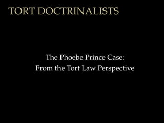 TORT DOCTRINALISTS



       The Phoebe Prince Case:
    From the Tort Law Perspective
 