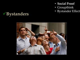 o The Bully    • Social Proof
o The Victim   • Groupthink
               • Bystander Effect
Bystanders
 