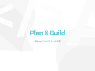Plan&Build
Ship awesome products
 