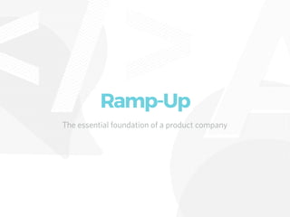 Ramp-Up
The essential foundation of a product companyThe essential foundation of a product company
 